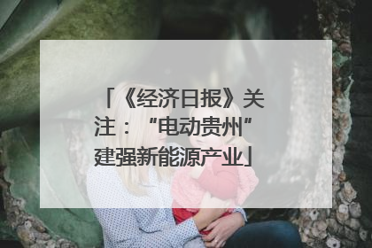 《经济日报》关注：“电动贵州”建强新能源产业