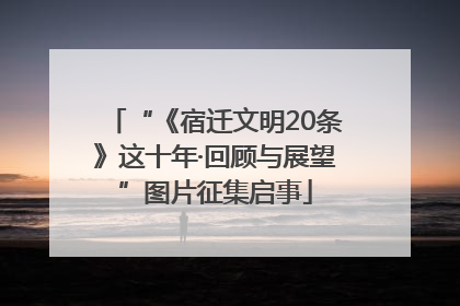 “《宿迁文明20条》这十年·回顾与展望”图片征集启事