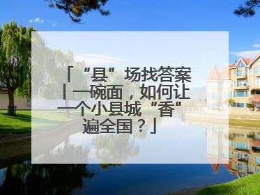 “县”场找答案丨一碗面，如何让一个小县城“香”遍全国？