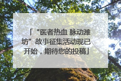 “医者热血 脉动潍坊”故事征集活动现已开始，期待您的投稿