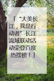 “大美长江，我是行动者”长江流域联动活动荣登百度热搜榜！