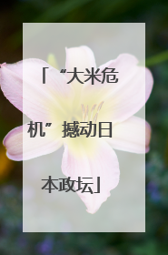 “大米危机”撼动日本政坛