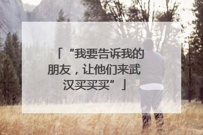 “我要告诉我的朋友，让他们来武汉买买买”