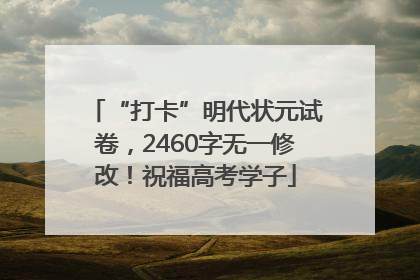 “打卡”明代状元试卷，2460字无一修改！祝福高考学子