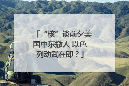 “核”谈前夕美国中东撤人 以色列动武在即？