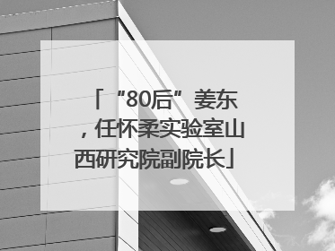 “80后”姜东，任怀柔实验室山西研究院副院长