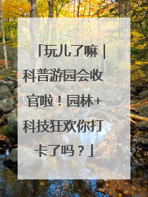 玩儿了嘛｜科普游园会收官啦！园林+科技狂欢你打卡了吗？