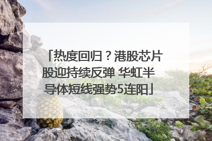 热度回归？港股芯片股迎持续反弹 华虹半导体短线强势5连阳