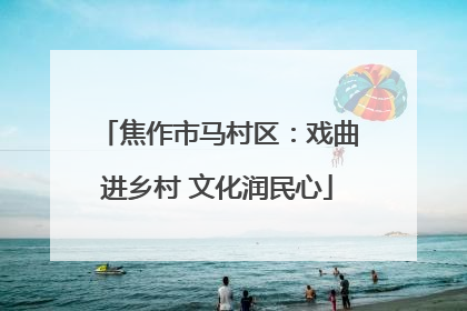 焦作市马村区：戏曲进乡村 文化润民心