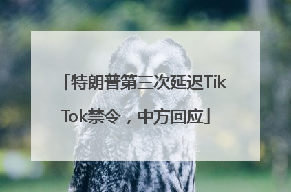 特朗普第三次延迟TikTok禁令，中方回应