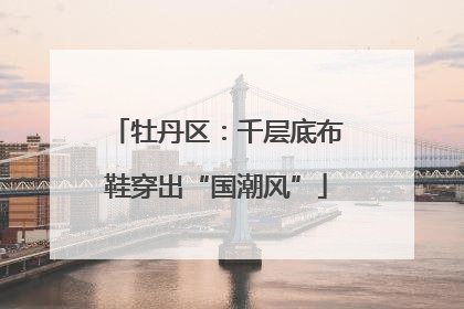 牡丹区：千层底布鞋穿出“国潮风”