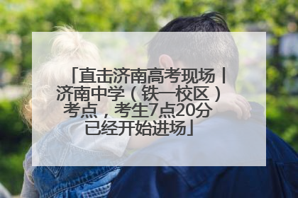 直击济南高考现场丨济南中学（铁一校区）考点，考生7点20分已经开始进场