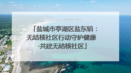 盐城市亭湖区盐东镇：无结核社区行动守护健康 ·共建无结核社区