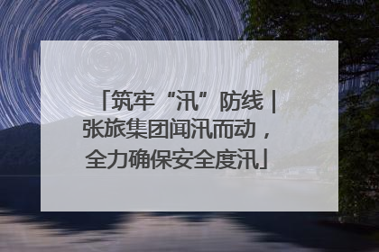 筑牢“汛”防线｜张旅集团闻汛而动，全力确保安全度汛