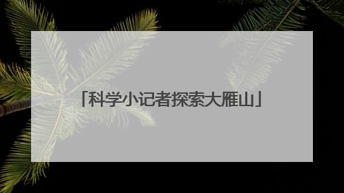 科学小记者探索大雁山