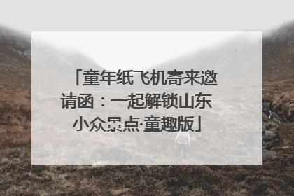 童年纸飞机寄来邀请函：一起解锁山东小众景点·童趣版