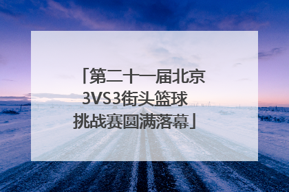 第二十一届北京3VS3街头篮球挑战赛圆满落幕