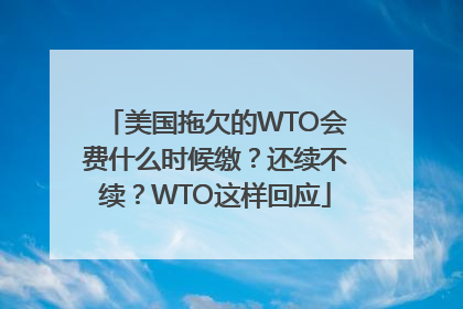 美国拖欠的WTO会费什么时候缴？还续不续？WTO这样回应