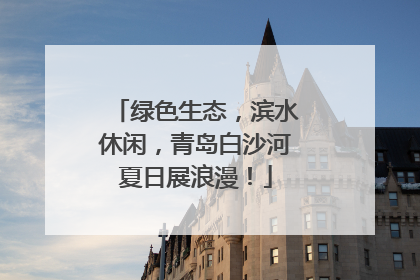 绿色生态，滨水休闲，青岛白沙河夏日展浪漫！