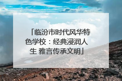 临汾市时代风华特色学校：经典浸润人生 雅言传承文明