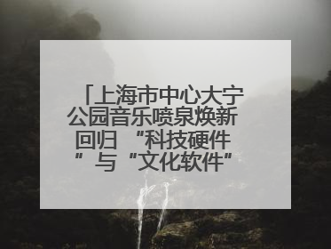 上海市中心大宁公园音乐喷泉焕新回归 “科技硬件”与“文化软件”完美融合