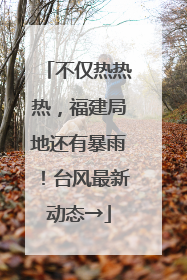 不仅热热热，福建局地还有暴雨！台风最新动态→