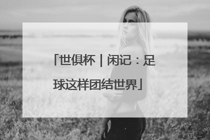 世俱杯｜闲记：足球这样团结世界
