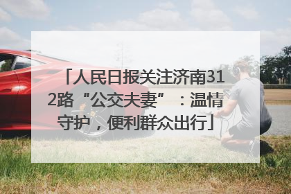 人民日报关注济南312路“公交夫妻”：温情守护，便利群众出行