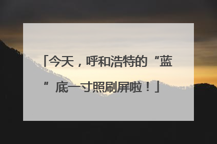 今天，呼和浩特的“蓝”底一寸照刷屏啦！