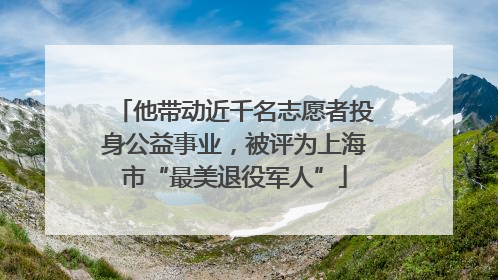 他带动近千名志愿者投身公益事业，被评为上海市“最美退役军人”