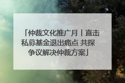 仲裁文化推广月丨直击私募基金退出痛点 共探争议解决仲裁方案