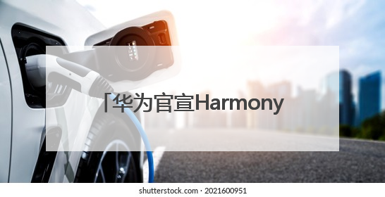 华为官宣HarmonyOS 6来了！已有超40款华为终端搭载鸿蒙5，开发者突破800万
