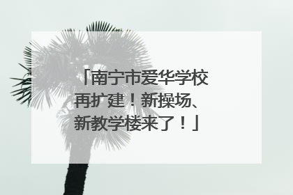 南宁市爱华学校再扩建！新操场、新教学楼来了！