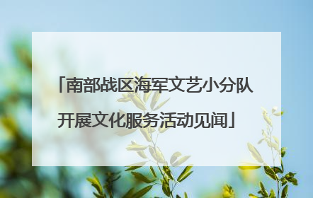 南部战区海军文艺小分队开展文化服务活动见闻