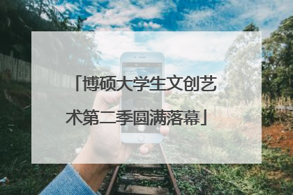 博硕大学生文创艺术第二季圆满落幕