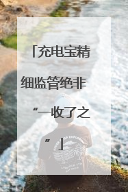 充电宝精细监管绝非“一收了之”