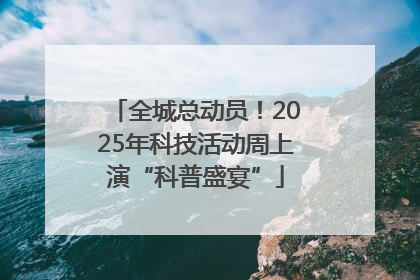 全城总动员！2025年科技活动周上演“科普盛宴”