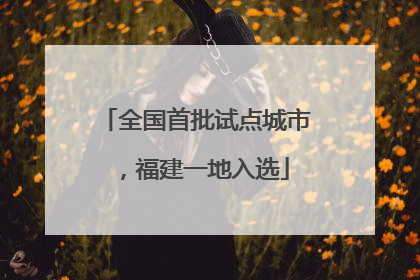 全国首批试点城市，福建一地入选
