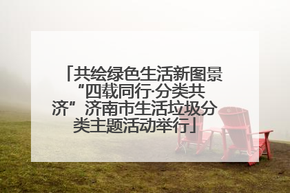共绘绿色生活新图景 “四载同行·分类共济”济南市生活垃圾分类主题活动举行
