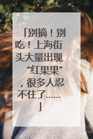 别摘！别吃！上海街头大量出现“红果果”，很多人忍不住了……