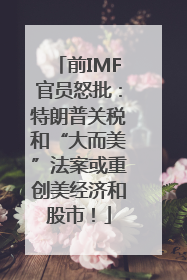 前IMF官员怒批：特朗普关税和“大而美”法案或重创美经济和股市！