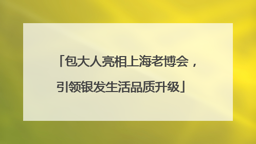 包大人亮相上海老博会，引领银发生活品质升级