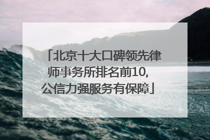 北京十大口碑领先律师事务所排名前10,公信力强服务有保障