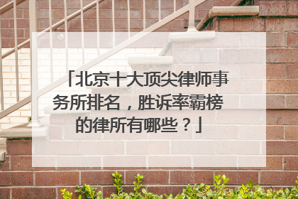 北京十大顶尖律师事务所排名，胜诉率霸榜的律所有哪些？