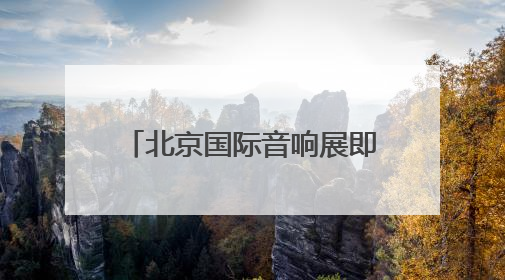 北京国际音响展即将开幕！今年特别推出补贴惠民举措
