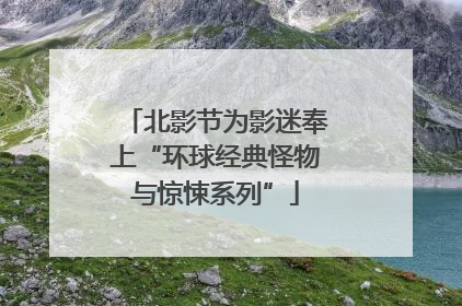 北影节为影迷奉上“环球经典怪物与惊悚系列”