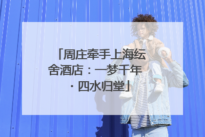 周庄牵手上海纭舍酒店：一梦千年・四水归堂