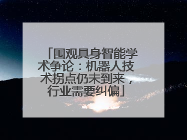 围观具身智能学术争论：机器人技术拐点仍未到来，行业需要纠偏