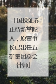 国投证券正待新掌舵人，原董事长已出任五矿集团总会计师