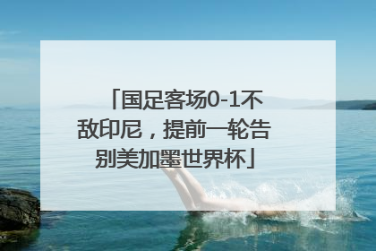 国足客场0-1不敌印尼，提前一轮告别美加墨世界杯